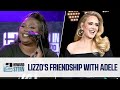 Lizzo Talks About Her Friendship With Adele