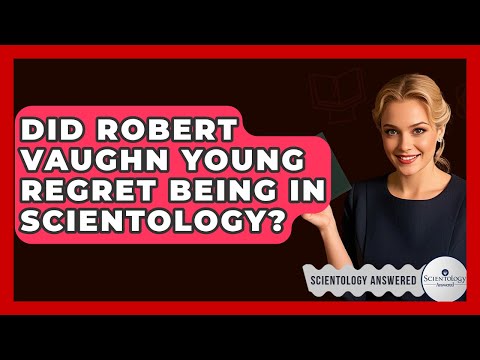 Did Robert Vaughn Young Regret Being In Scientology? - Scientology Answered