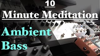 10 Minute Meditation Ambient Bass: #5 Blooper CBA+Microcosm Hologram+ECCOS Keeley+Blackhole Eventide