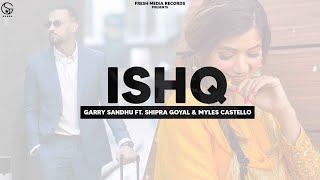 Ishq | Garry Sandhu ft Shipra Goyal & Myles Castello | Ikky | Fresh Media Records
