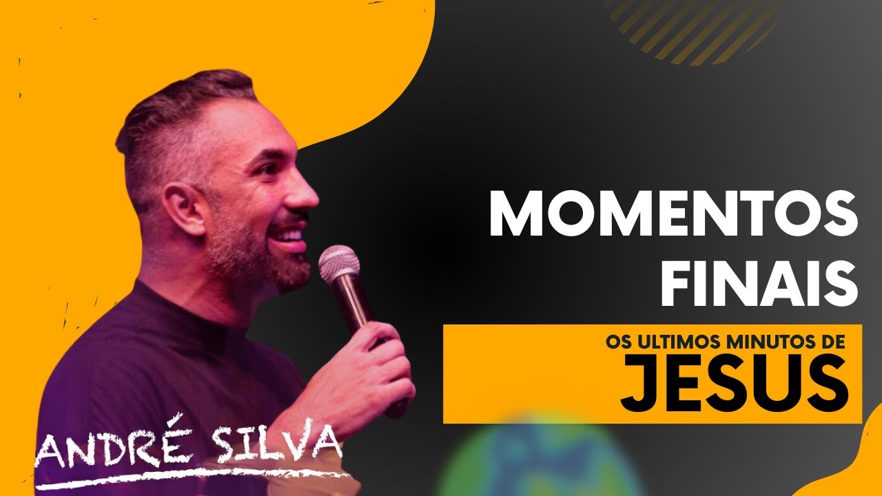 Pr André Silva | Momentos Finais - Os ultimos minutos de Jesus