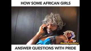 HOW SOME AFRICAN GIRLS ANSWER QUESTIONS WITH PRIDE - Ebaby Kobby