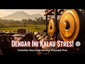 Dengar Ini Kalau Stres Gamelan Jawa Instrumental Penyejuk Jiwa