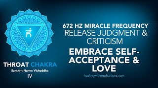 Release Judgment & Criticism | 672 Hz Throat Chakra Healing | Embrace Self-Acceptance & Love (IV)