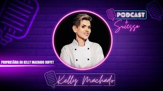 KELLY MACHADO | PROPRIETÁRIA DO KELLY MACHADO BUFFET - PODCAST DE SUCESSO #216