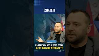 İZ GAZETE GENEL YAYIN YÖNETMENİ ÜMİT KARTAL'DAN ÖZGÜR ÖZEL'E SERT TEPKİ