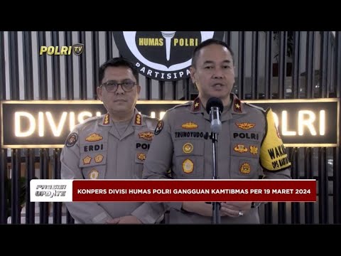 PRESISI UPDATE : KONPRES DIV HUMAS POLRI GANGGUAN KAMTIBMAS 19 MARET 2024 20/03/24 16.00