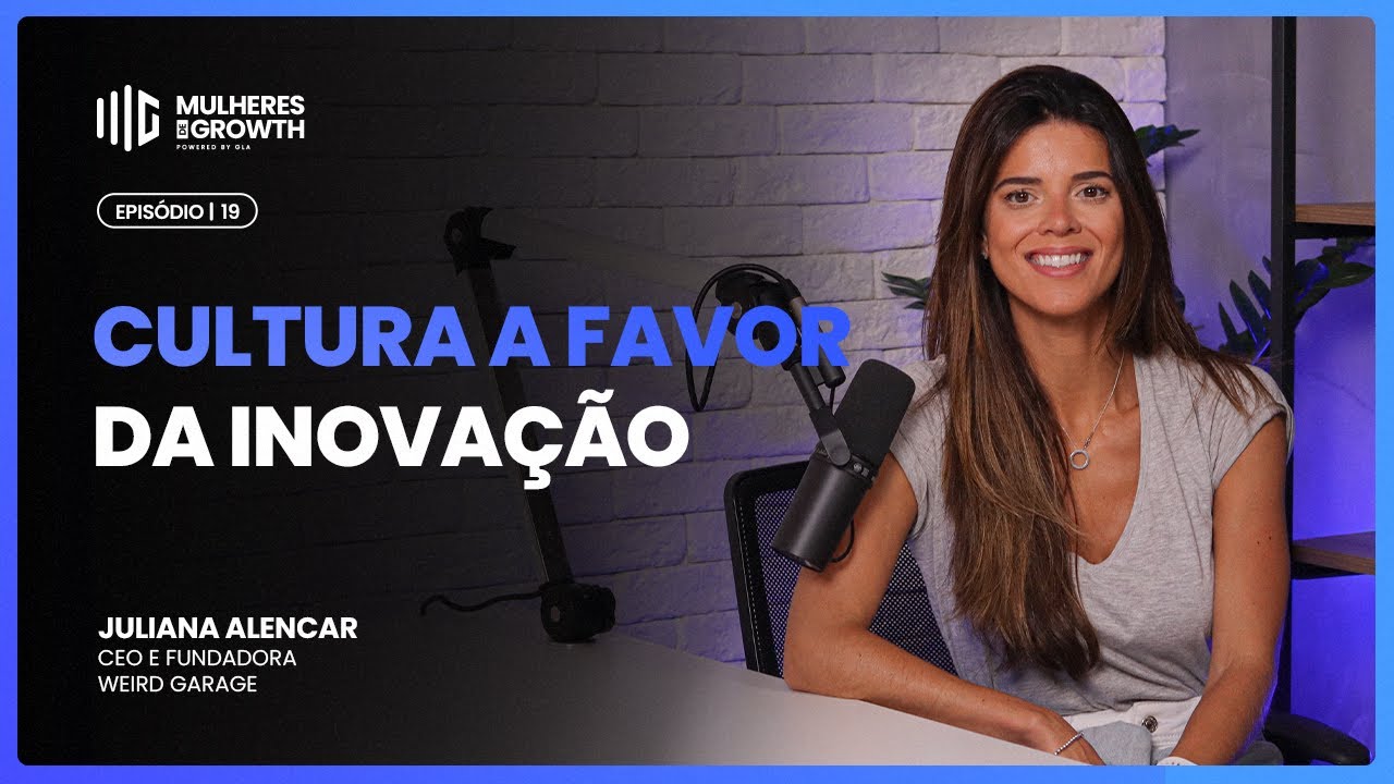 Cultura a favor da inovação I Juliana Alencar, CEO e fundadora Weird Garage - Mulheres de Growth #19