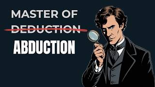Abductive Reasoning: What Sherlock Holmes Actually Does