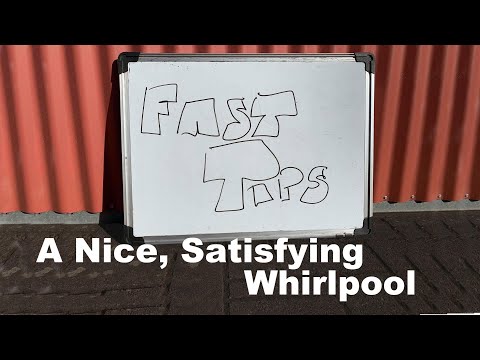 Fast Tips - A Nice, Satisfying Whirlpool