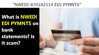 NWEDI EDI PYMNTS - what’s this charge on bank statement Is it a legit payment or fraudulent one