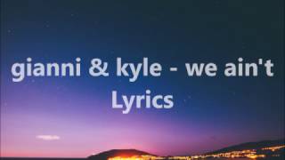 gianni & kyle - we ain't Lyrics