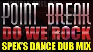 POINT BREAK: DO WE ROCK (SPEX&#39;S DANCE DUB MIX)