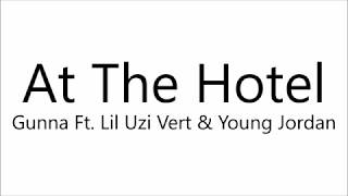 Gunna Ft. Lil Uzi Vert &amp; Young Jordan - At The Hotel (Lyrics)