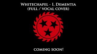 WHITECHAPEL - I, DEMENTIA (FULL / VOCAL COVER) Teaser