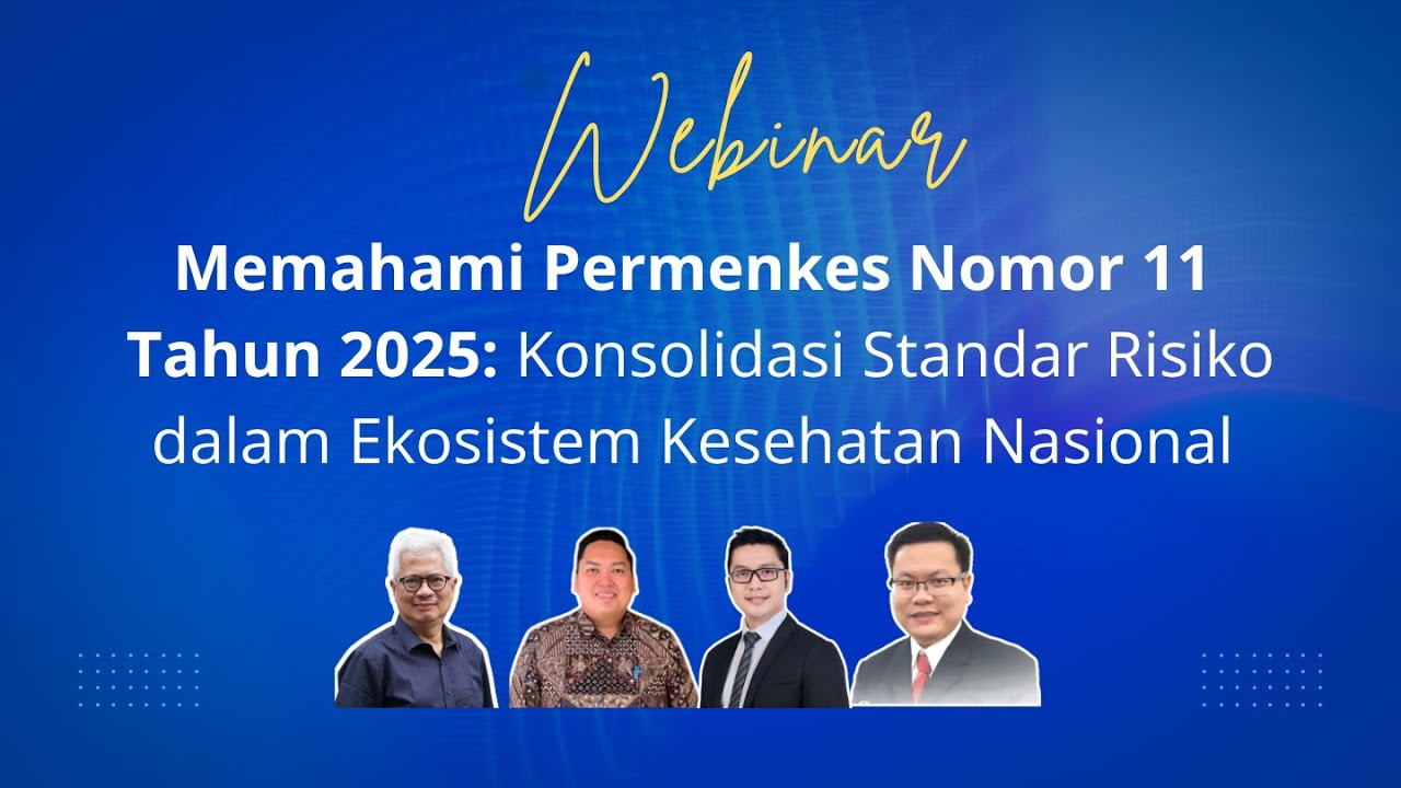Webinar Permenkes Nomor 11 Tahun 2025: Konsolidasi Standar Risiko dalam Ekosistem Kesehatan Nasional