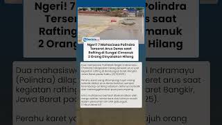 Rafting Berujung Tragedi! 7 Mahasiswa Polindra Terseret Arus Sungai Cimanuk, 2 Orang Hilang