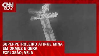 Vídeo: Superpetroleiro atinge mina em Ormuz e explosão gera bola de fogo | CNN BRASIL