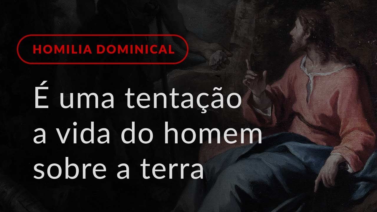 É uma tentação a vida do homem sobre a terra (Homilia Dominical.494: 1.º Domingo da Quaresma)