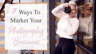 7 Ways To Market Your Photography Business