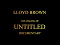 Lloyd Brown - The Making of 'Untitled' [Documentary]