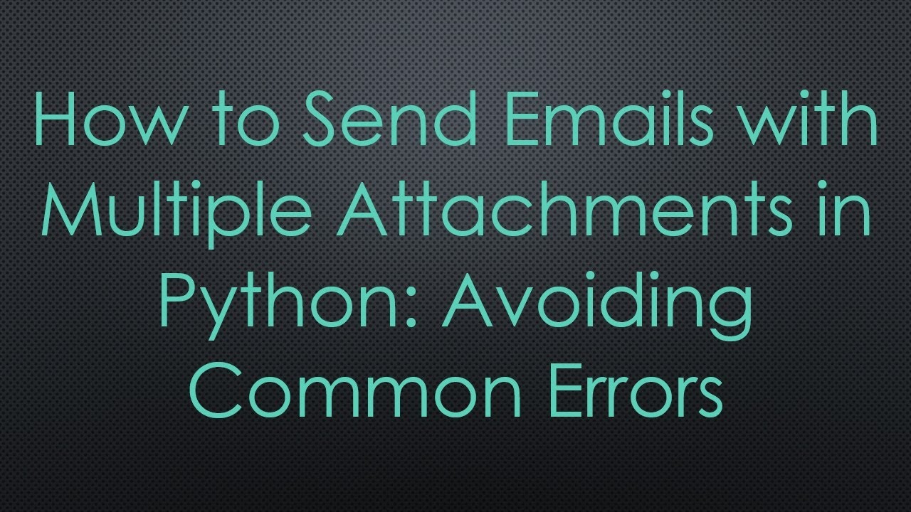 How to Send Emails with Multiple Attachments in Python: Avoiding Common Errors