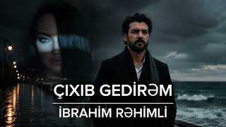 İbrahim Rəhimli  Çıxıb gedirəm