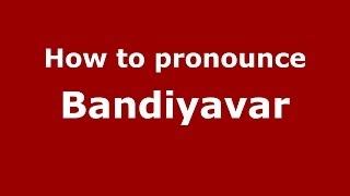 How to pronounce Bandiyavar