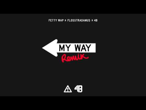 FETTY WAP - MY WAY (FLOSSTRADAMUS AND 4B REMIX)