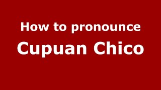 How to pronounce Cupuan Chico