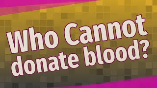 Who Cannot donate blood?
