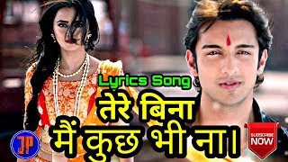 Tere Bina Main Kuch Bhi Na Lyrics Video Song  Best