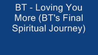 BT -  Loving You More (BT&#39;s Final Spiritual Journey)