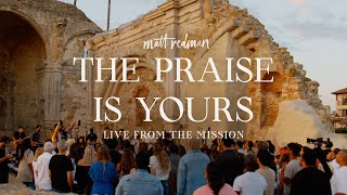Matt Redman - The Praise Is Yours (Live From The Mission)