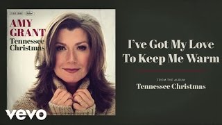 Amy Grant - I&#39;ve Got My Love To Keep Me Warm