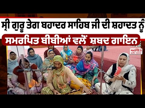 ਸ੍ਰੀ ਗੁਰੂ ਤੇਗ ਬਹਾਦਰ ਸਾਹਿਬ ਜੀ ਦੀ ਸ਼ਹਾਦਤ ਨੂੰ ਸਮਰਪਿਤ ਬੀਬੀਆਂ ਵਲੋਂ ਸ਼ਬਦ ਗਾਇਨ