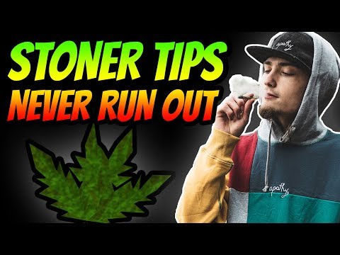 STONER TIPS - TIPS ON NEVER RUNNING OUT