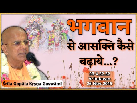 भगवान से आसक्ति कैसे बढ़ाये ..? | Śrīla Gopāla Kṛṣṇa Goswāmī | SB 4.22.22 | Vrindavan | 26 Nov 2015