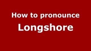 How to pronounce Longshore
