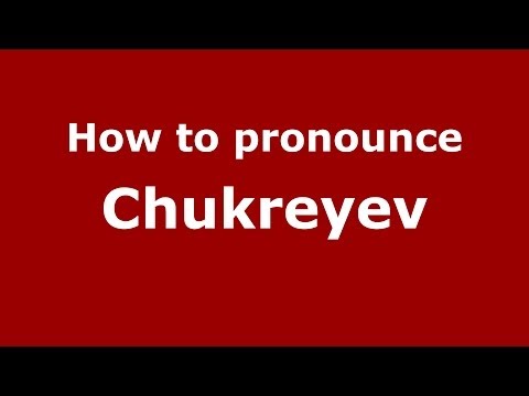 How to pronounce Chukreyev (Russian/Russia) - PronounceNames.com