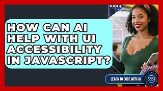 How Can AI Help With UI Accessibility In JavaScript? - Learning To Code With AI