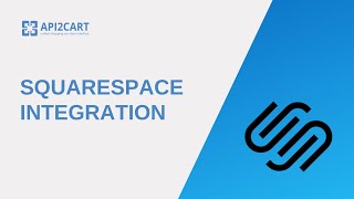 Squarespace Integration: Develop It Fast | API2Cart