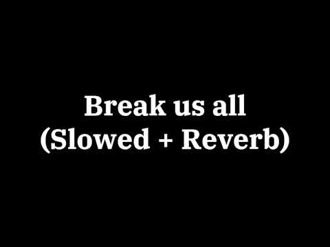 Break us all - {Slowed + Reverb}