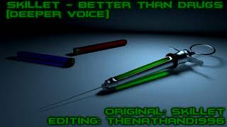 Skillet - Better Than Drugs [Deeper Voice]