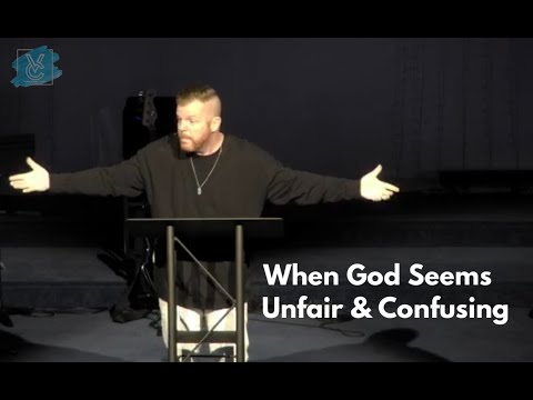 When God Seems Unfair & Confusing