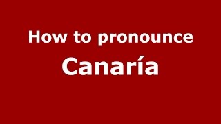 How to pronounce Canaría