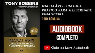 INABALÁVEL: UM GUIA PRÁTICO PARA A LIBERDADE FINANCEIRA - TONY ROBBINS | AUDIOBOOK COMPLETO [PT-BR]