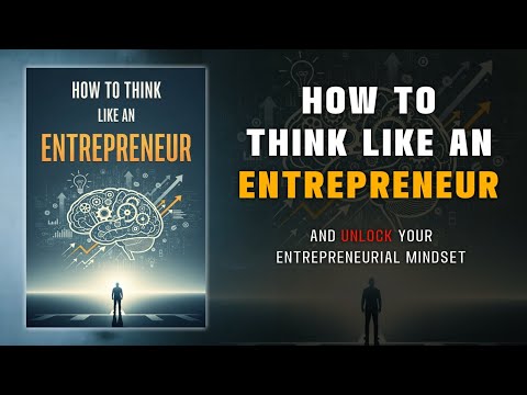 How to Think Like an Entrepreneur and Unlock Your Entrepreneurial Mindset
