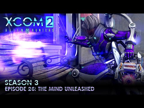 XCOM 2 Alien Hunters S03 » Ep. 26:  "The Mind Unleashed"
