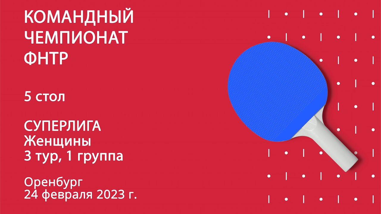 КЧ ФНТР 22/23. Суперлига. Женщины. 3 тур. Гр. 1. стол 5. 24 февраля 2023г.